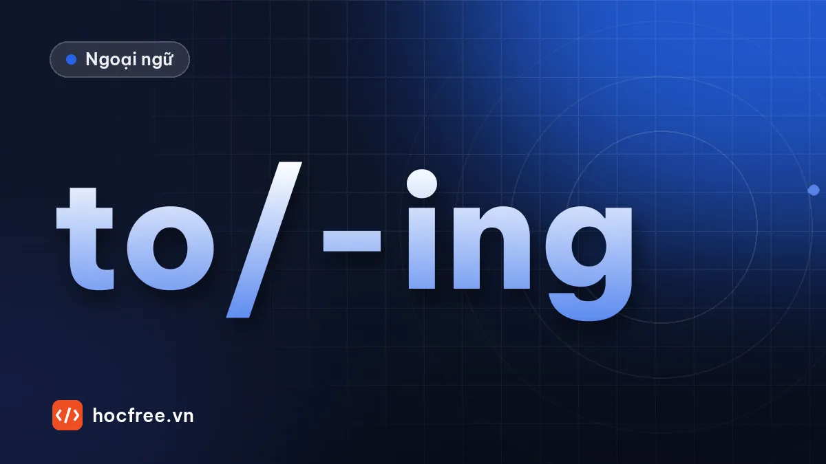 To V hay V-ing, phân từ -ing và -ed trong TOEIC